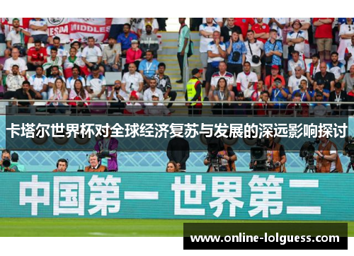 卡塔尔世界杯对全球经济复苏与发展的深远影响探讨