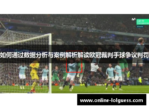 如何通过数据分析与案例解析解读欧冠裁判手球争议判罚