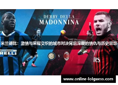 米兰德比：激情与荣耀交织的城市对决背后深藏的情仇与历史恩怨
