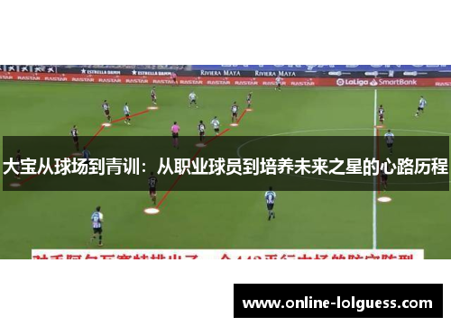 大宝从球场到青训：从职业球员到培养未来之星的心路历程