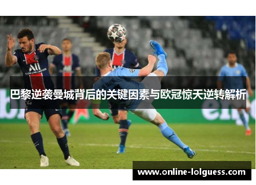 巴黎逆袭曼城背后的关键因素与欧冠惊天逆转解析