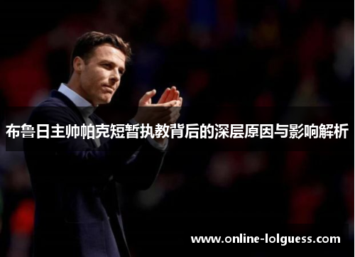 布鲁日主帅帕克短暂执教背后的深层原因与影响解析