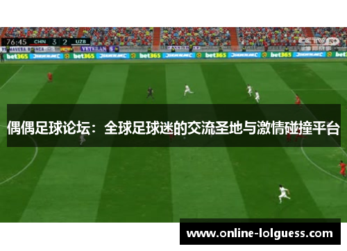 偶偶足球论坛：全球足球迷的交流圣地与激情碰撞平台