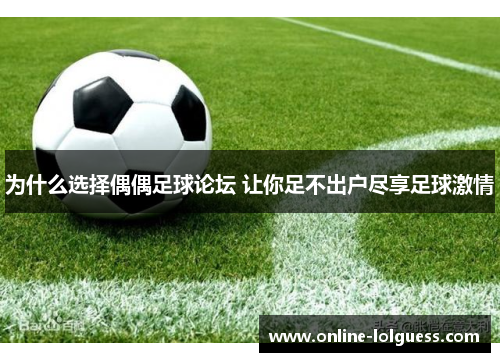 为什么选择偶偶足球论坛 让你足不出户尽享足球激情
